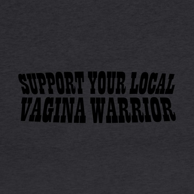 SUPPORT YOUR LOCAL VAGINA WARRIOR by Taisir